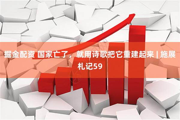 掘金配资 国家亡了，就用诗歌把它重建起来 | 施展札记59